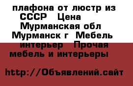 4 плафона от люстр из СССР › Цена ­ 100 - Мурманская обл., Мурманск г. Мебель, интерьер » Прочая мебель и интерьеры   